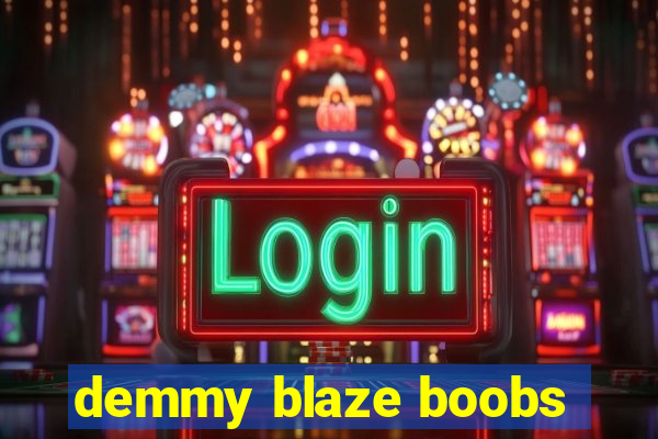 demmy blaze boobs